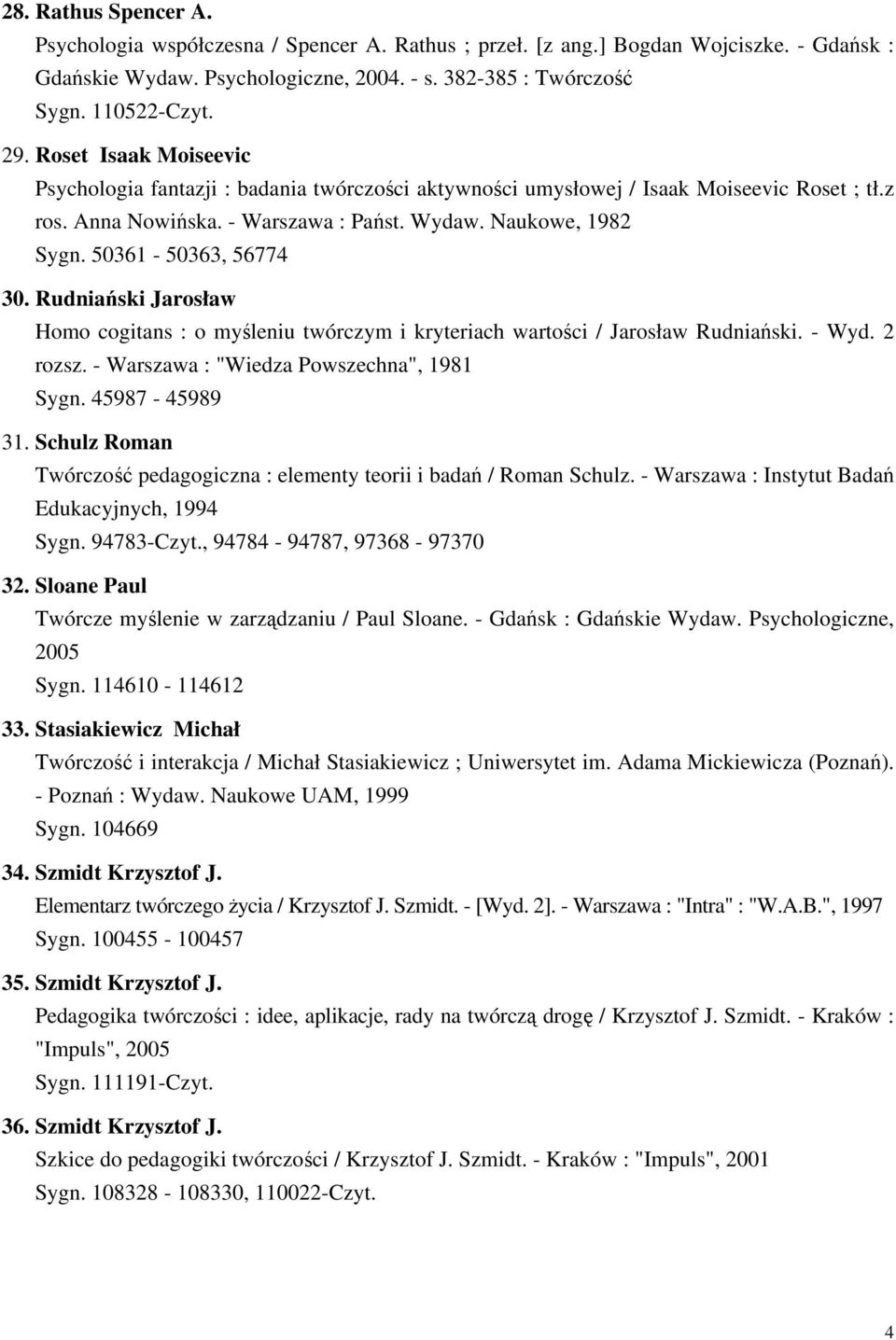 50361-50363, 56774 30. Rudniański Jarosław Homo cogitans : o myśleniu twórczym i kryteriach wartości / Jarosław Rudniański. - Wyd. 2 rozsz. - Warszawa : "Wiedza Powszechna", 1981 Sygn. 45987-45989 31.