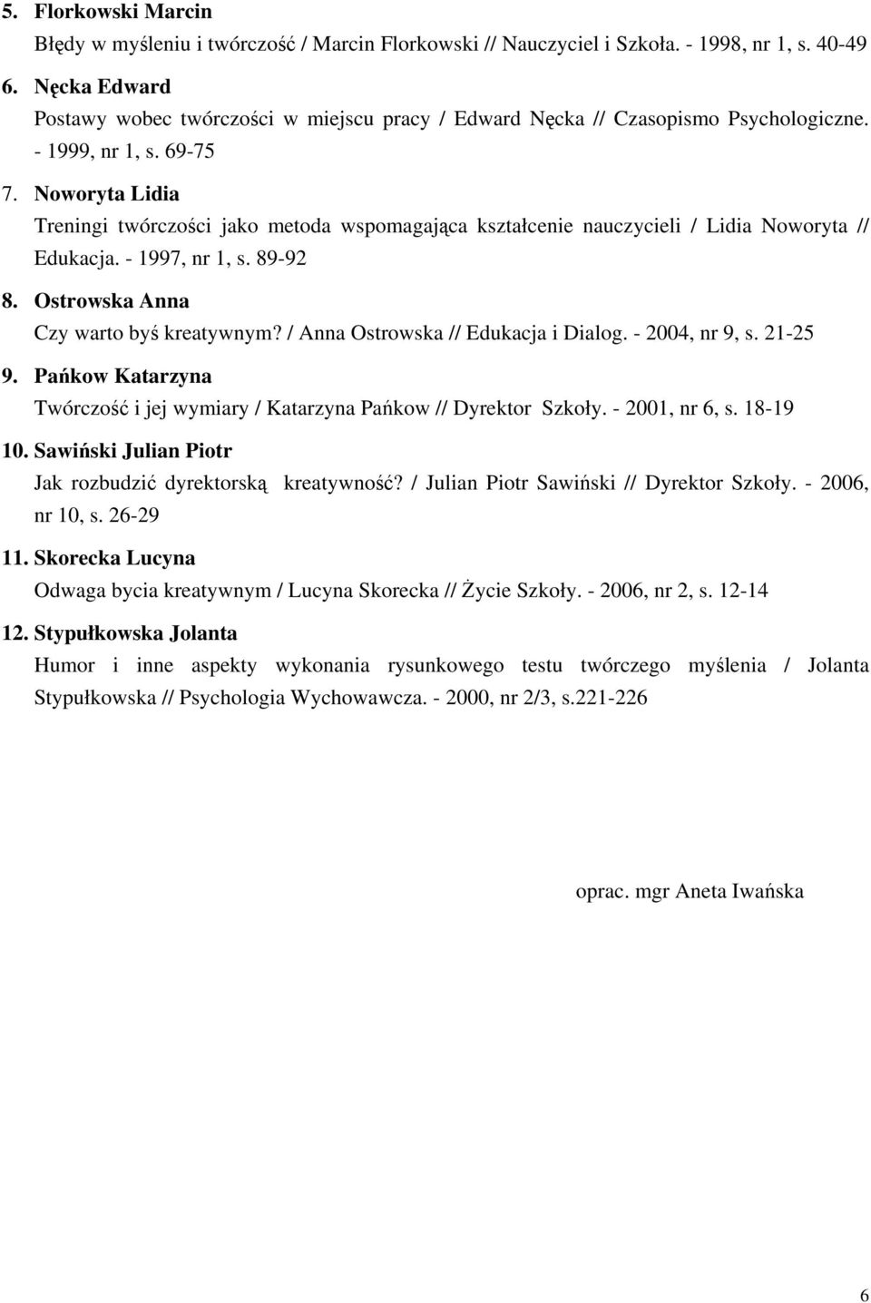 Noworyta Lidia Treningi twórczości jako metoda wspomagająca kształcenie nauczycieli / Lidia Noworyta // Edukacja. - 1997, nr 1, s. 89-92 8. Ostrowska Anna Czy warto byś kreatywnym?