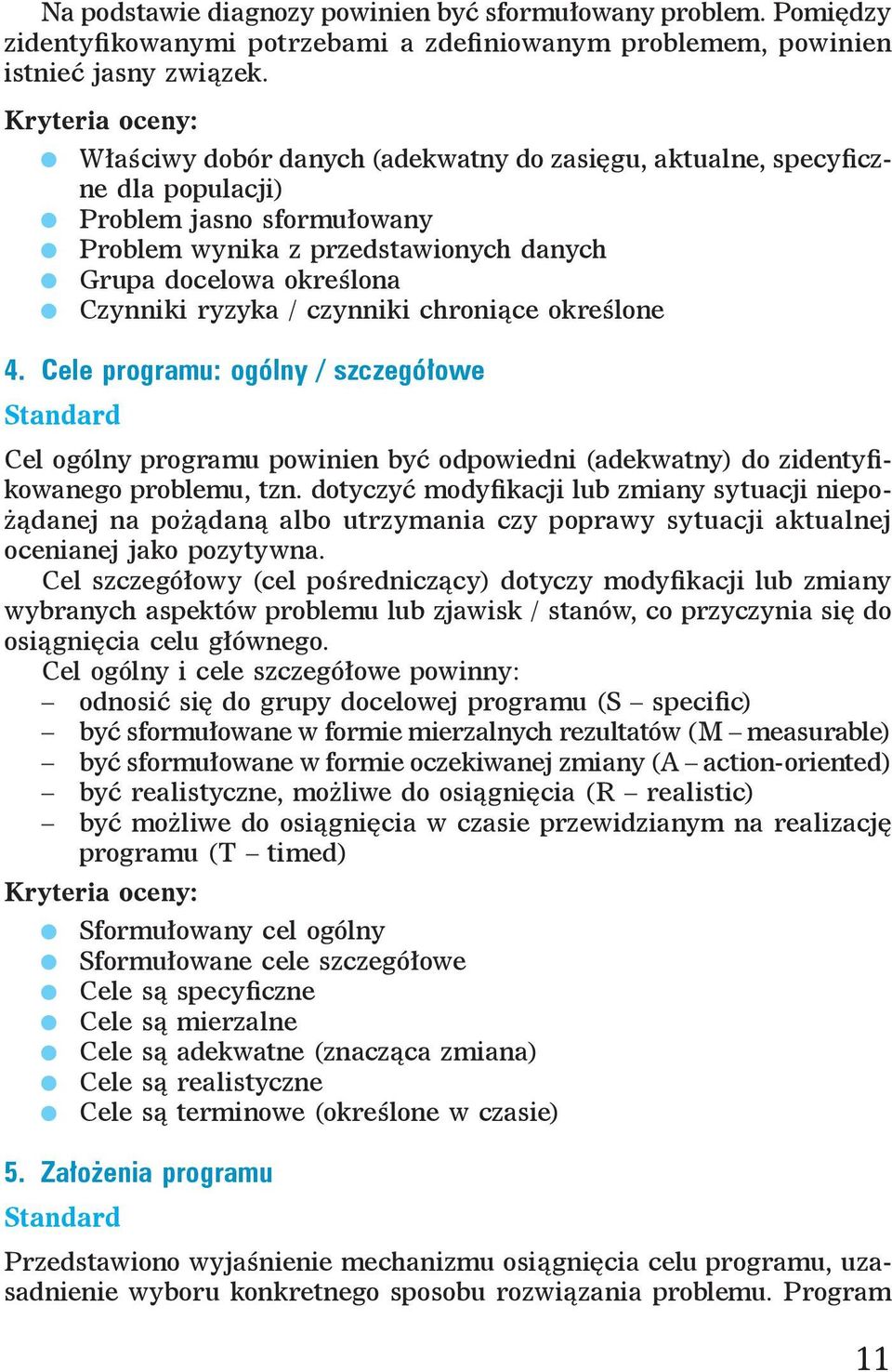 czynniki chroniące określone 4. Cele programu: ogólny / szczegółowe Cel ogólny programu powinien być odpowiedni (adekwatny) do zidentyfikowanego problemu, tzn.