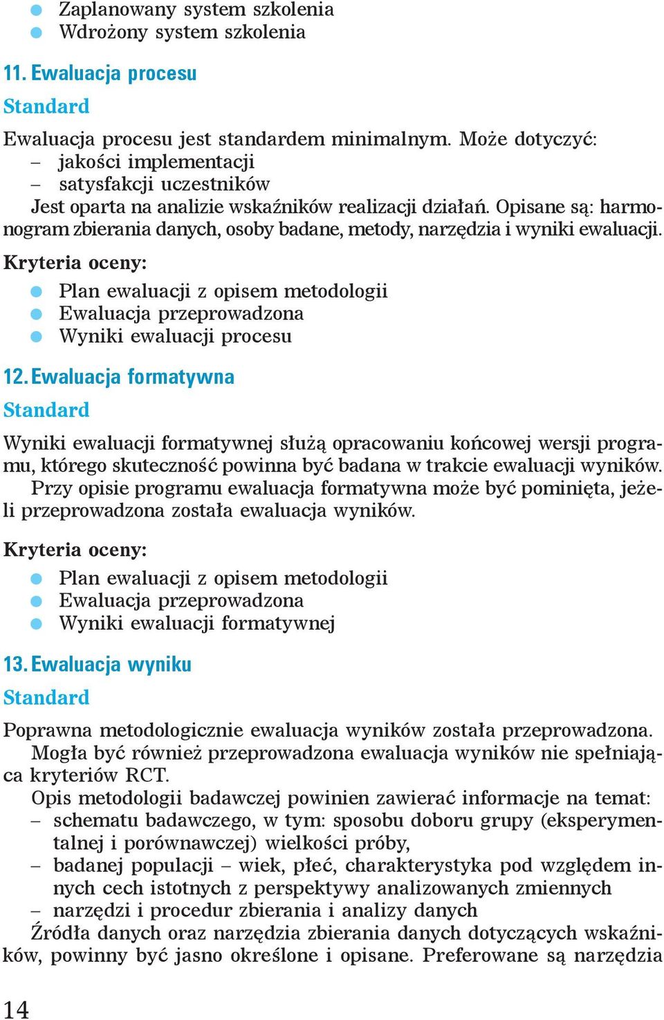 Opisane są: harmonogram zbierania danych, osoby badane, metody, narzędzia i wyniki ewaluacji. Plan ewaluacji z opisem metodologii Ewaluacja przeprowadzona Wyniki ewaluacji procesu 12.