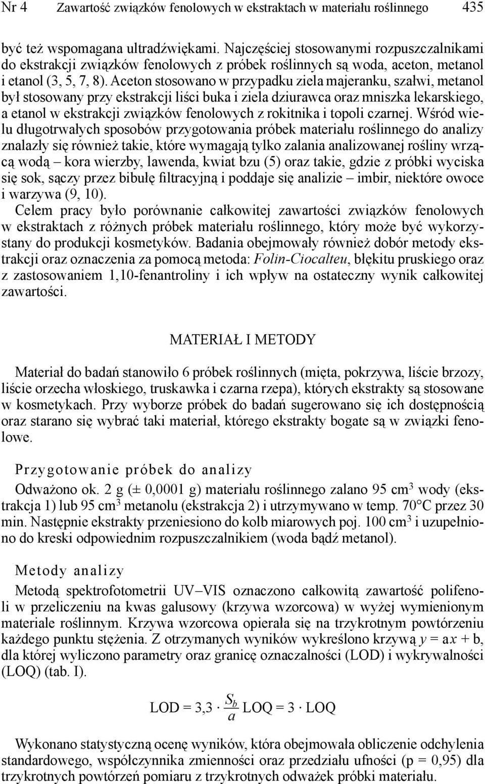 Aceton stosowano w przypadku ziela majeranku, szałwi, metanol był stosowany przy ekstrakcji liści buka i ziela dziurawca oraz mniszka lekarskiego, a etanol w ekstrakcji związków fenolowych z