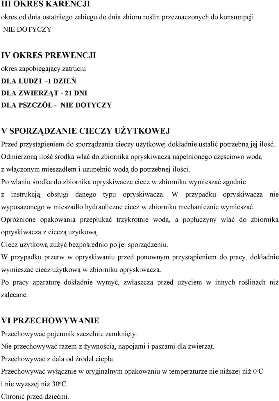 Odmierzoną ilość środka wlać do zbiornika opryskiwacza napełnionego częściowo wodą z włączonym mieszadłem i uzupełnić wodą do potrzebnej ilości.