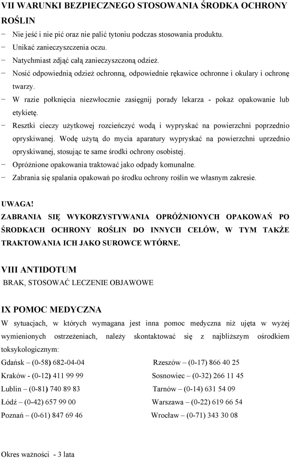 W razie połknięcia niezwłocznie zasięgnij porady lekarza - pokaż opakowanie lub etykietę. Resztki cieczy użytkowej rozcieńczyć wodą i wypryskać na powierzchni poprzednio opryskiwanej.