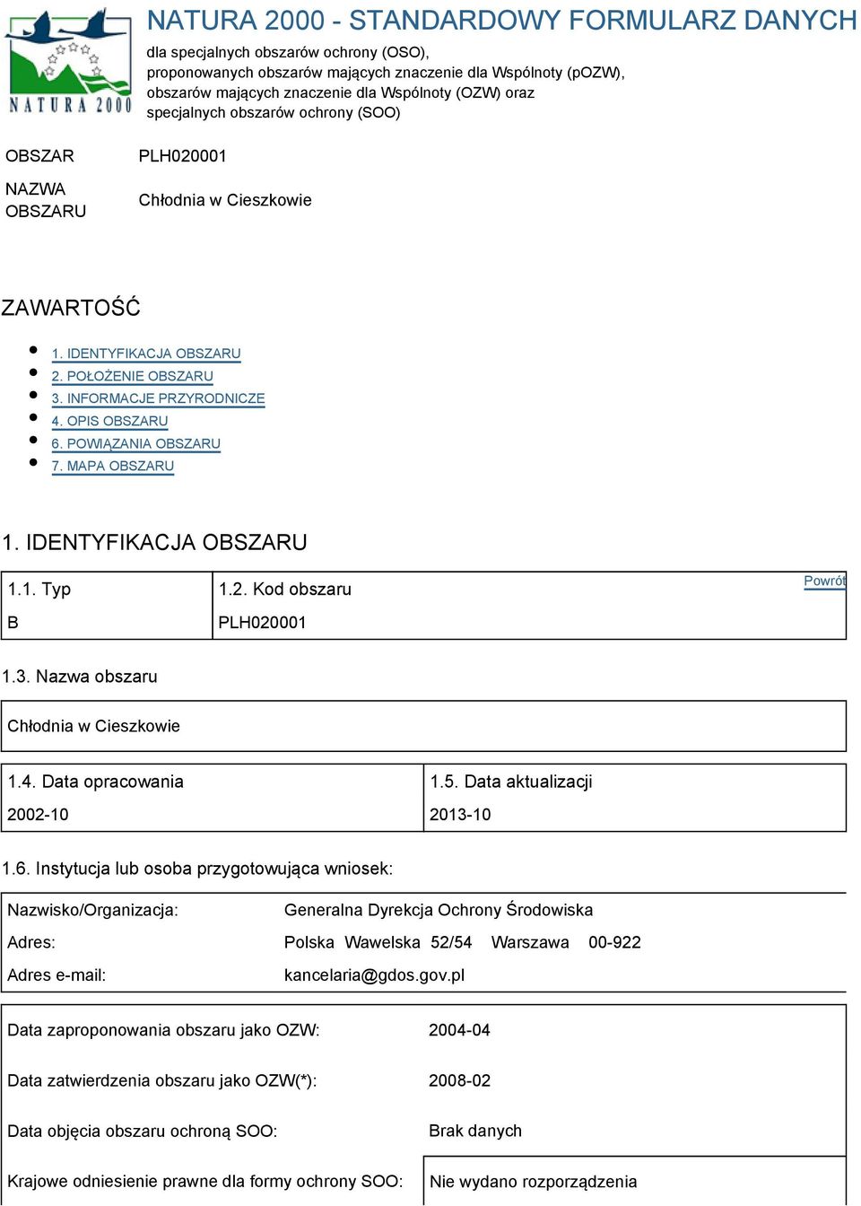 POWIĄZANIA OBSZARU 7. MAPA OBSZARU 1. IDENTYFIKACJA OBSZARU 1.1. Typ 1.2. Kod obszaru B PLH020001 1.3. Nazwa obszaru Chłodnia w Cieszkowie 1.4. Data opracowania 1.5.