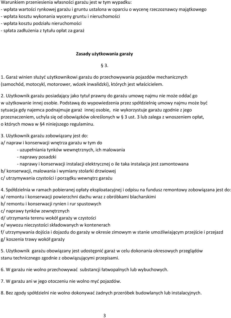 Garaż winien służyć użytkownikowi garażu do przechowywania pojazdów mechanicznych (samochód, motocykl, motorower, wózek inwalidzki), których jest właścicielem. 3. 2.