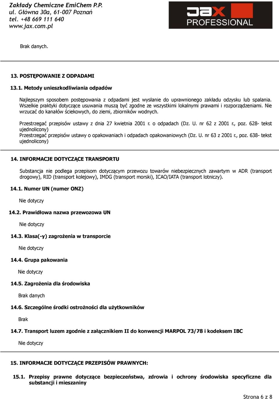 Przestrzegać przepisów ustawy z dnia 27 kwietnia 2001 r. o odpadach (Dz. U. nr 62 z 2001 r., poz. 628- tekst ujednolicony) Przestrzegać przepisów ustawy o opakowaniach i odpadach opakowaniowych (Dz.