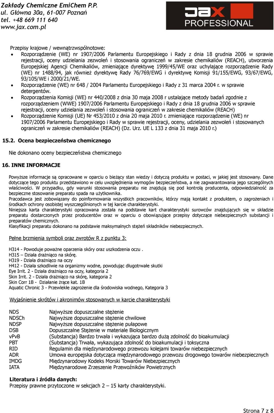 Rady 76/769/EWG i dyrektywę Komisji 91/155/EWG, 93/67/EWG, 93/105/WE i 2000/21/WE. Rozporządzenie (WE) nr 648 / 2004 Parlamentu Europejskiego i Rady z 31 marca 2004 r. w sprawie detergentów.