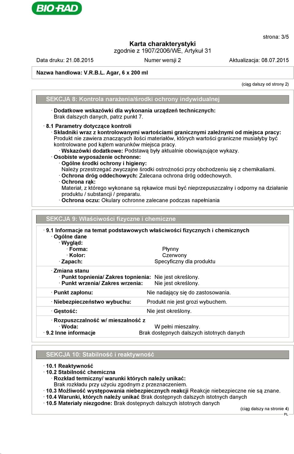 1 Parametry dotyczące kontroli Składniki wraz z kontrolowanymi wartościami granicznymi zależnymi od miejsca pracy: Produkt nie zawiera znaczących ilości materiałów, których wartości graniczne