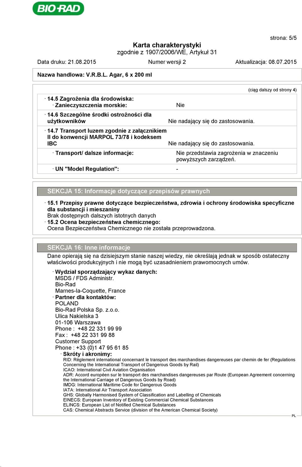 Nie nadający się do zastosowania. (ciąg dalszy od strony 4) Transport/ dalsze informacje: Nie przedstawia zagrożenia w znaczeniu powyższych zarządzeń.