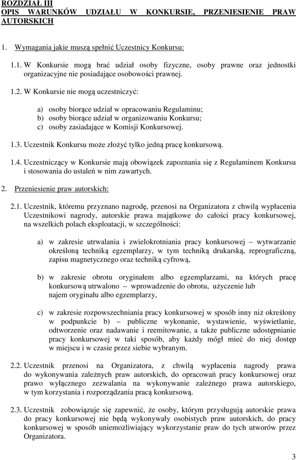 W Konkursie nie mogą uczestniczyć: a) osoby biorące udział w opracowaniu Regulaminu; b) osoby biorące udział w organizowaniu Konkursu; c) osoby zasiadające w Komisji Konkursowej. 1.3.