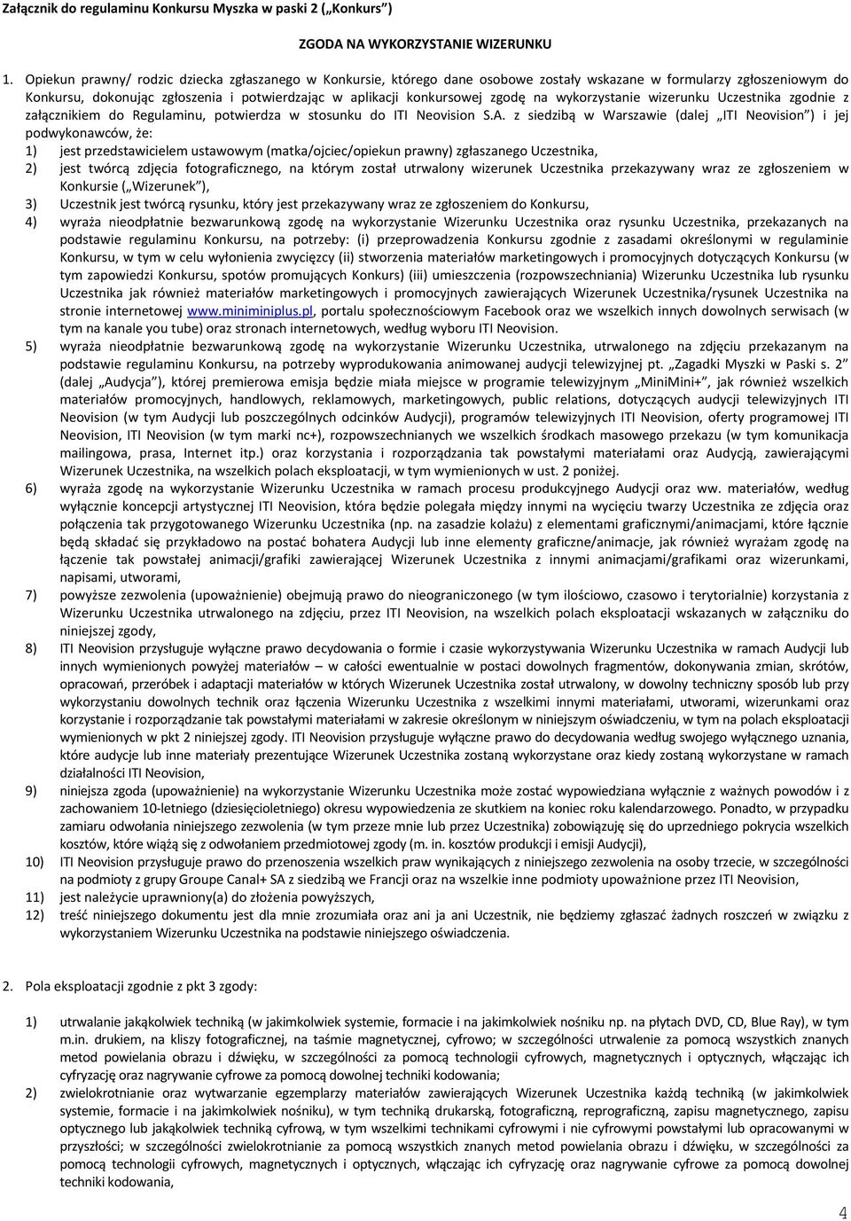 zgodę na wykorzystanie wizerunku Uczestnika zgodnie z załącznikiem do Regulaminu, potwierdza w stosunku do ITI Neovision S.A.