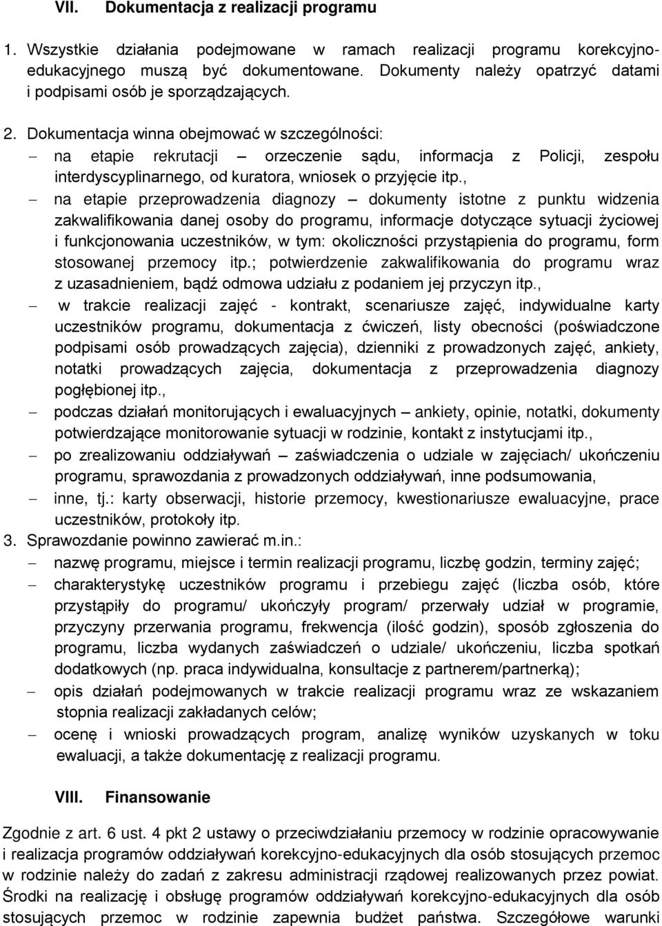 Dokumentacja winna obejmować w szczególności: na etapie rekrutacji orzeczenie sądu, informacja z Policji, zespołu interdyscyplinarnego, od kuratora, wniosek o przyjęcie itp.