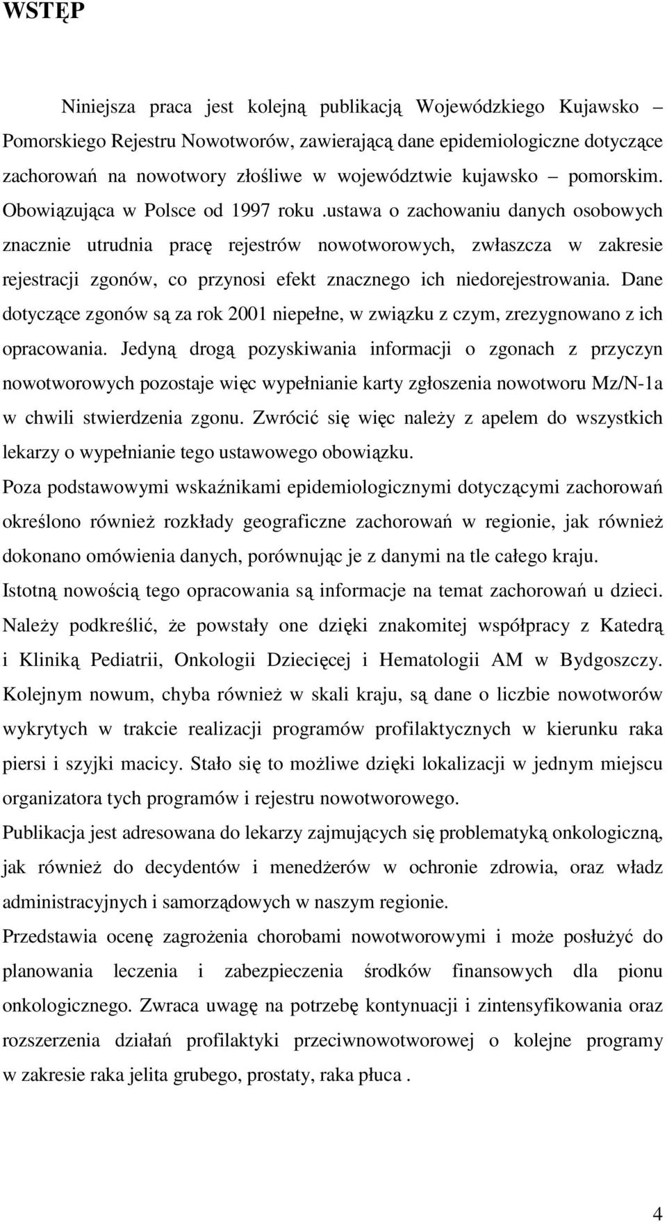 ustawa o zachowaniu danych osobowych znacznie utrudnia pracę rejestrów nowotworowych, zwłaszcza w zakresie rejestracji zgonów, co przynosi efekt znacznego ich niedorejestrowania.