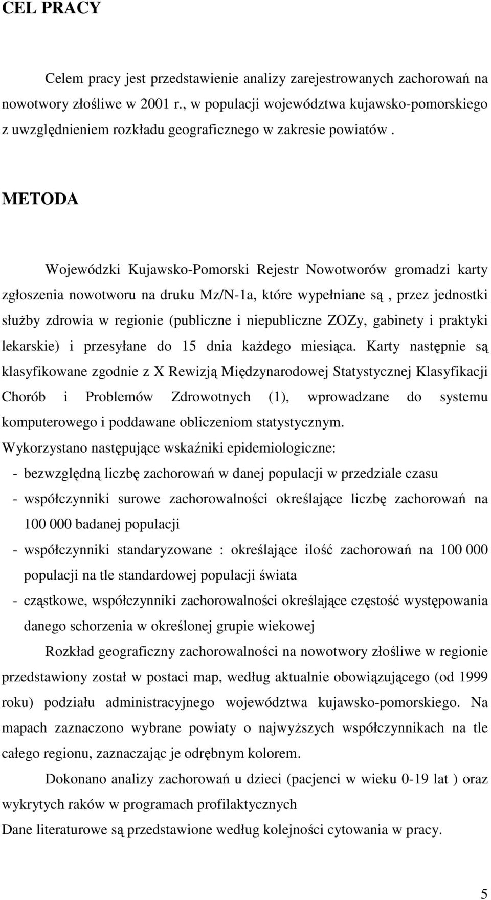 METODA Wojewódzki Kujawsko-Pomorski Rejestr Nowotworów gromadzi karty zgłoszenia nowotworu na druku Mz/N-1a, które wypełniane są, przez jednostki słuŝby zdrowia w regionie (publiczne i niepubliczne