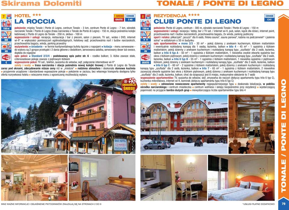 sat., wideo i DVD, internet NIE wi-fi* w większości pomieszczeń ogólnodostępnych, hotelowy sejf, przechowalnia nart i butów narciarskich, przechowalnia bagażu, winda, parking prywatny wyżywienie: