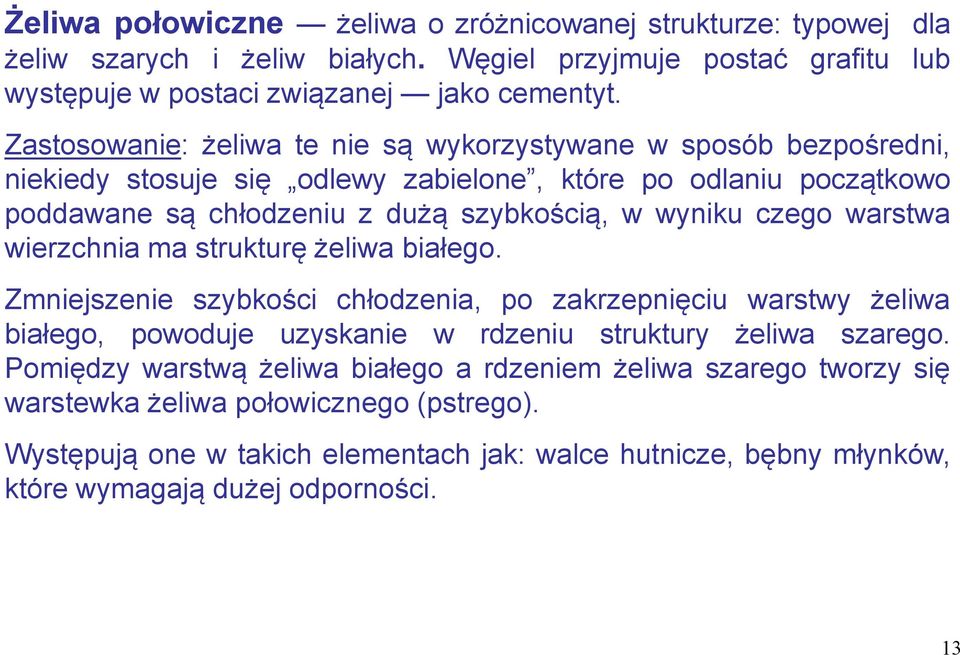 czego warstwa wierzchnia ma strukturę żeliwa białego. Zmniejszenie szybkości chłodzenia, po zakrzepnięciu warstwy żeliwa białego, powoduje uzyskanie w rdzeniu struktury żeliwa szarego.