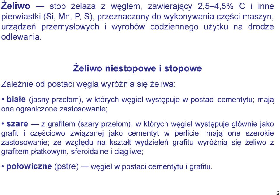 Żeliwo niestopowe i stopowe Zależnie od postaci węgla wyróżnia się żeliwa: białe (jasny przełom), w których węgiel występuje w postaci cementytu; mają one ograniczone