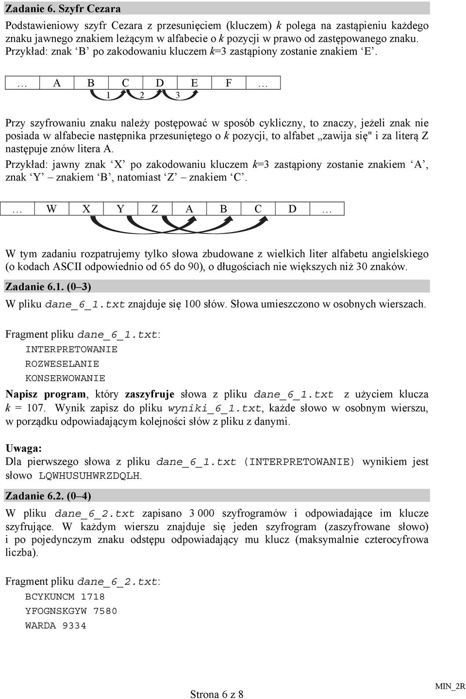 A B C D E F 1 2 3 Przy szyfrowaniu znaku należy postępować w sposób cykliczny, to znaczy, jeżeli znak nie posiada w alfabecie następnika przesuniętego o k pozycji, to alfabet zawija się" i za literą