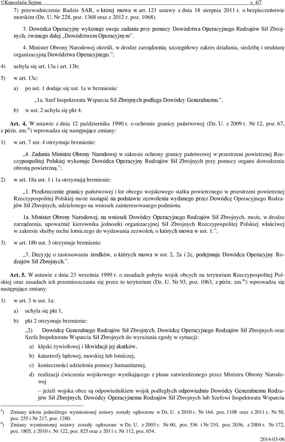 Minister Obrony Narodowej określi, w drodze zarządzenia, szczegółowy zakres działania, siedzibę i strukturę organizacyjną Dowództwa Operacyjnego. ; 4) uchyla się art. 13a i art. 13b; 5) w art.