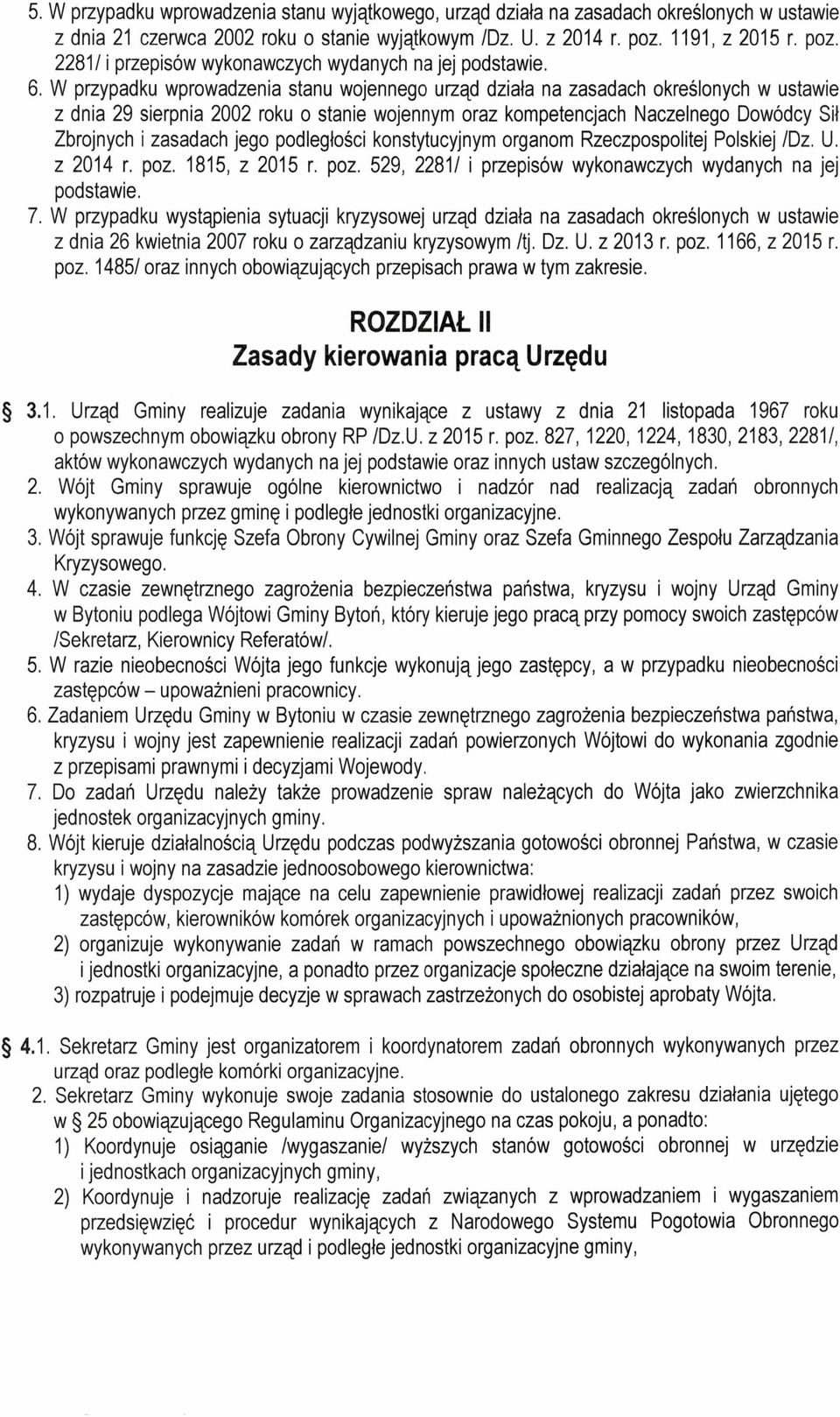 W przypadku wprowadzenia stanu wojennego urząd działa na zasadach określonych w ustawie z dnia 29 sierpnia 2002 roku o stanie wojennym oraz kompetencjach Naczelnego Dowódcy Sił Zbrojnych i zasadach