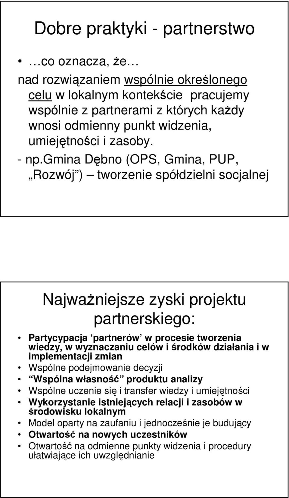 gmina Dębno (OPS, Gmina, PUP, Rozwój ) tworzenie spółdzielni socjalnej Najważniejsze zyski projektu partnerskiego: Partycypacja partnerów w procesie tworzenia wiedzy, w wyznaczaniu celów i środków