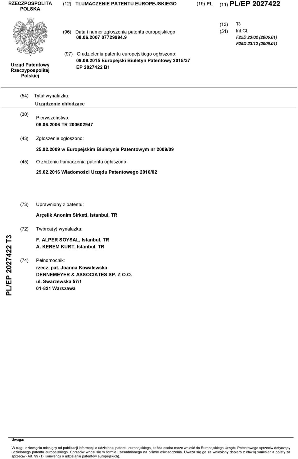 09.2015 Europejski Biuletyn Patentowy 2015/37 EP 2027422 B1 (54) Tytuł wynalazku: Urządzenie chłodzące (30) Pierwszeństwo: 09.06.2006 TR 200602947 (43) Zgłoszenie ogłoszono: 25.02.2009 w Europejskim Biuletynie Patentowym nr 2009/09 (45) O złożeniu tłumaczenia patentu ogłoszono: 29.