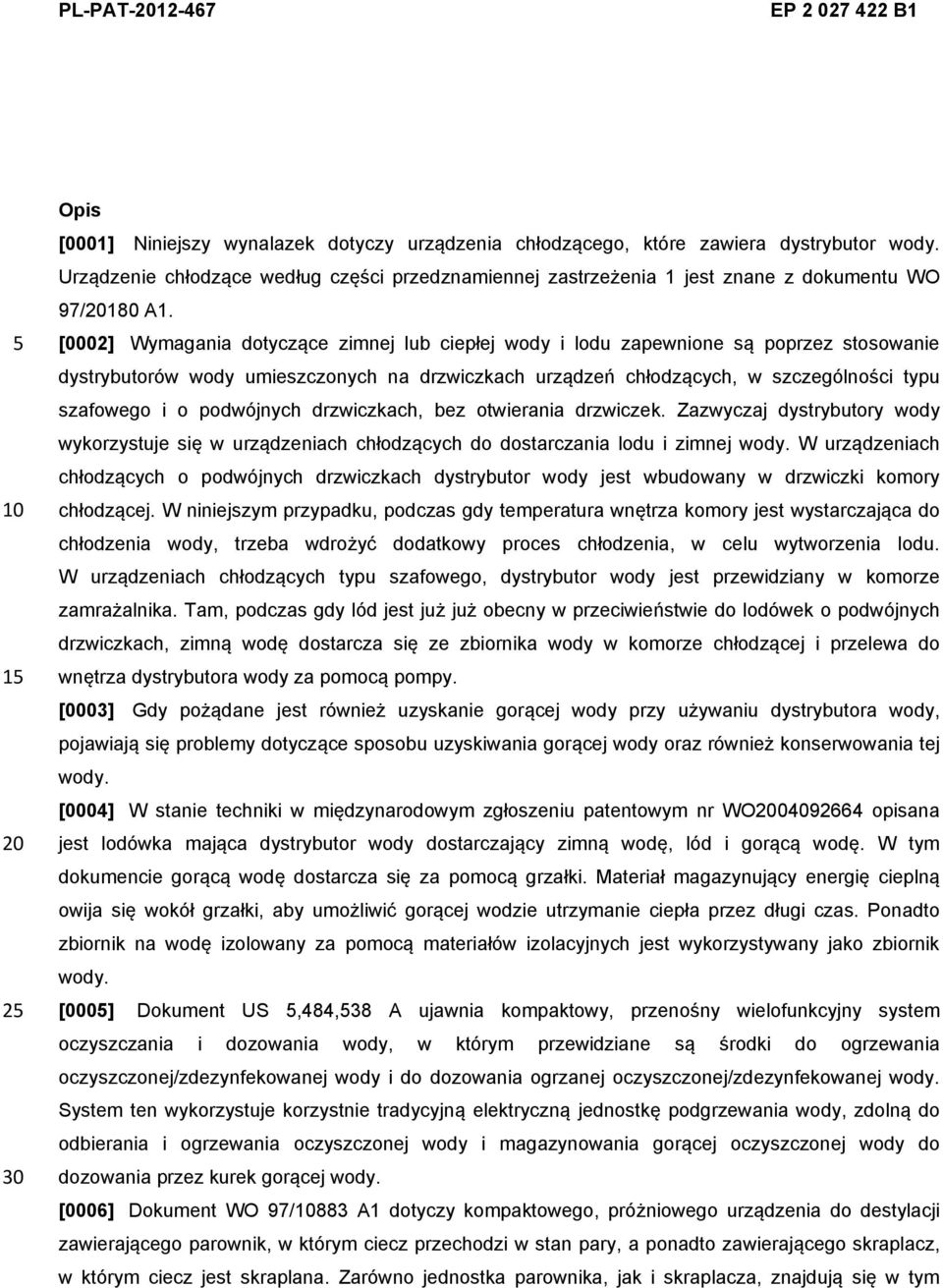 [0002] Wymagania dotyczące zimnej lub ciepłej wody i lodu zapewnione są poprzez stosowanie dystrybutorów wody umieszczonych na drzwiczkach urządzeń chłodzących, w szczególności typu szafowego i o