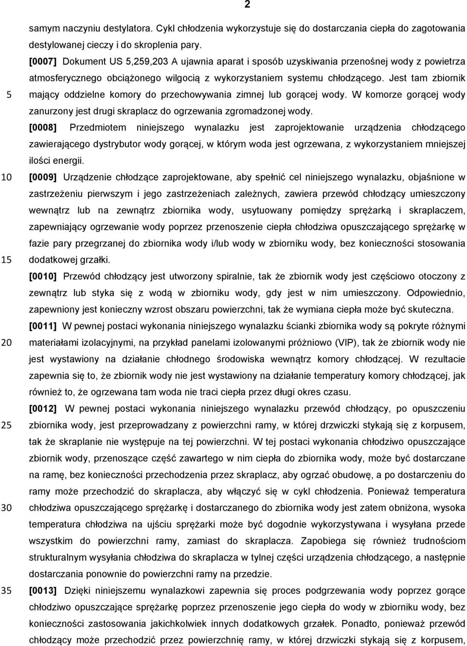 Jest tam zbiornik mający oddzielne komory do przechowywania zimnej lub gorącej wody. W komorze gorącej wody zanurzony jest drugi skraplacz do ogrzewania zgromadzonej wody.