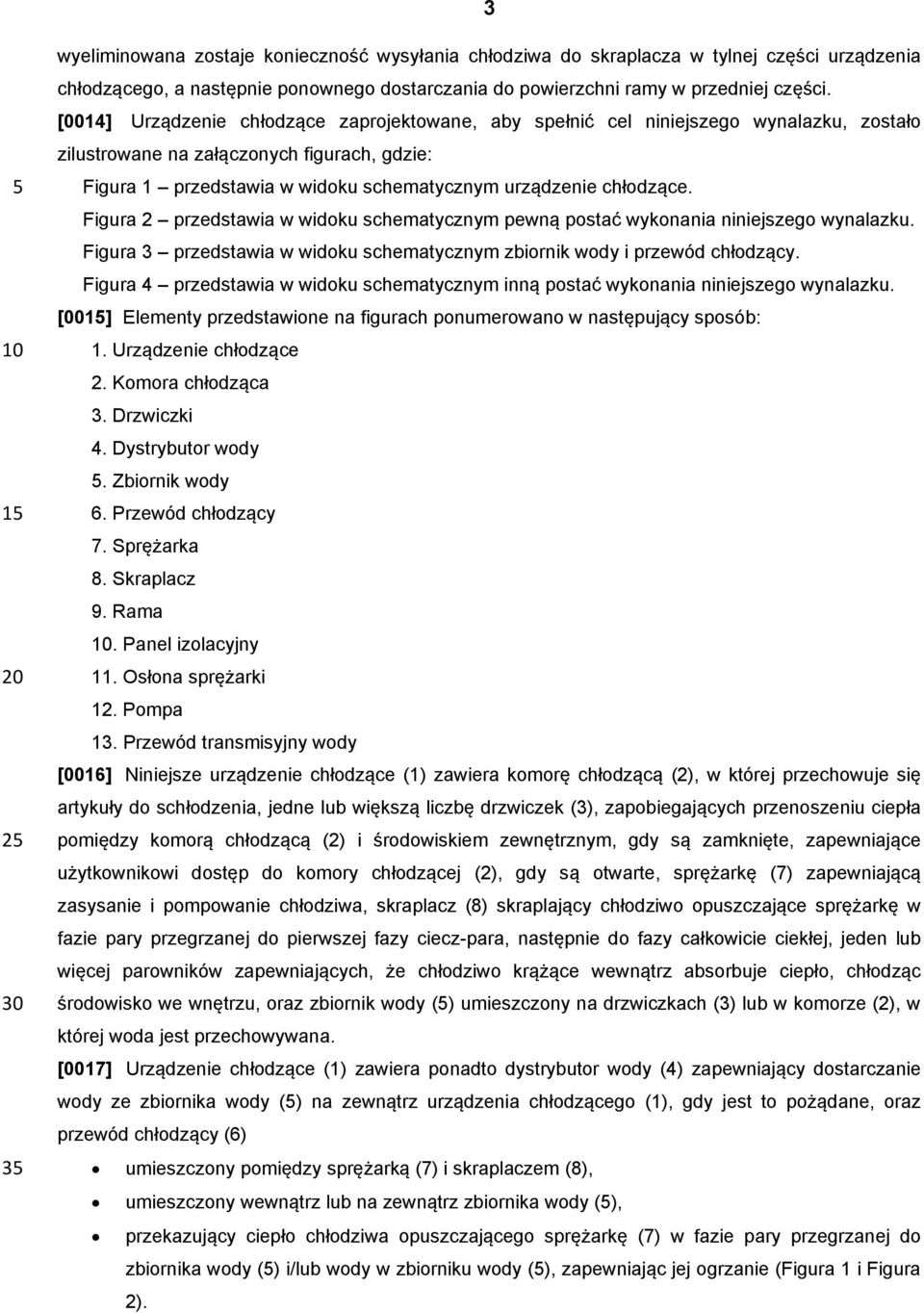 [0014] Urządzenie chłodzące zaprojektowane, aby spełnić cel niniejszego wynalazku, zostało zilustrowane na załączonych figurach, gdzie: Figura 1 przedstawia w widoku schematycznym urządzenie