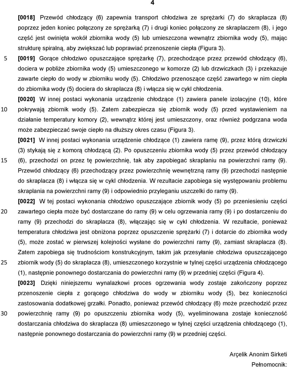 [0019] Gorące chłodziwo opuszczające sprężarkę (7), przechodzące przez przewód chłodzący (6), dociera w pobliże zbiornika wody (5) umieszczonego w komorze (2) lub drzwiczkach (3) i przekazuje zawarte