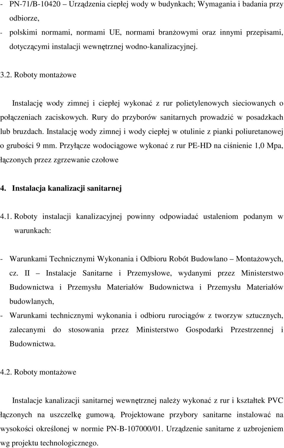 Rury do przyborów sanitarnych prowadzić w posadzkach lub bruzdach. Instalację wody zimnej i wody ciepłej w otulinie z pianki poliuretanowej o grubości 9 mm.