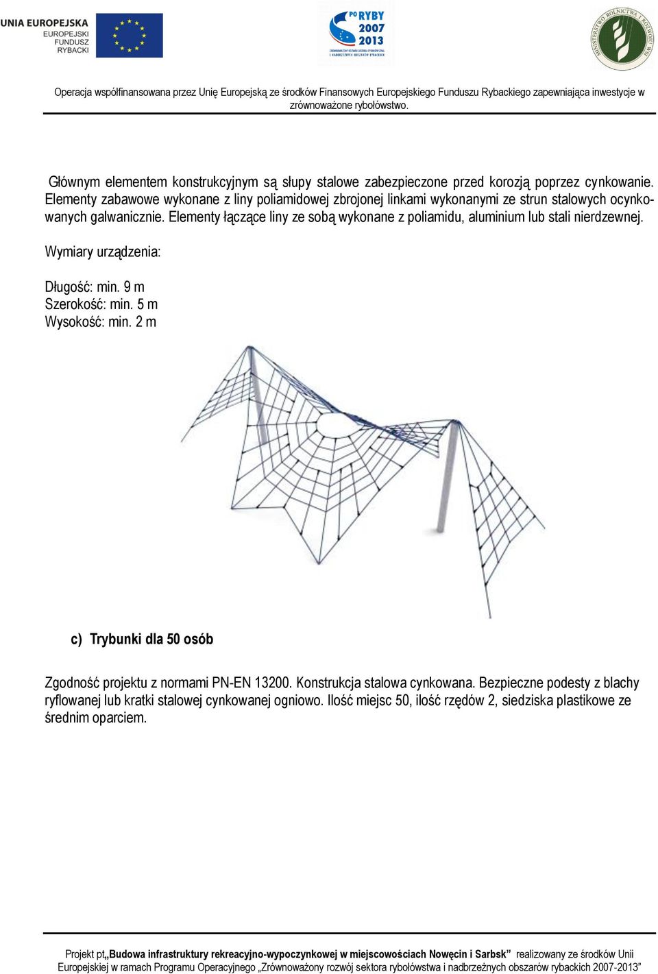 Elementy łączące liny ze sobą wykonane z poliamidu, aluminium lub stali nierdzewnej. Wymiary urządzenia: Długość: min. 9 m Szerokość: min. 5 m Wysokość: min.