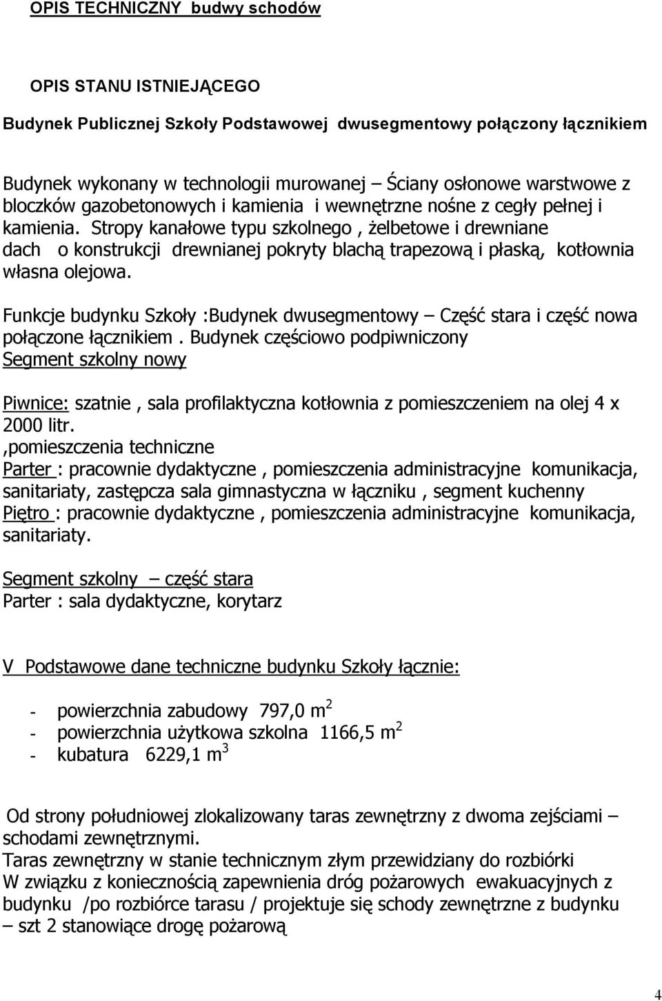 Stropy kanałowe typu szkolnego, żelbetowe i drewniane dach o konstrukcji drewnianej pokryty blachą trapezową i płaską, kotłownia własna olejowa.