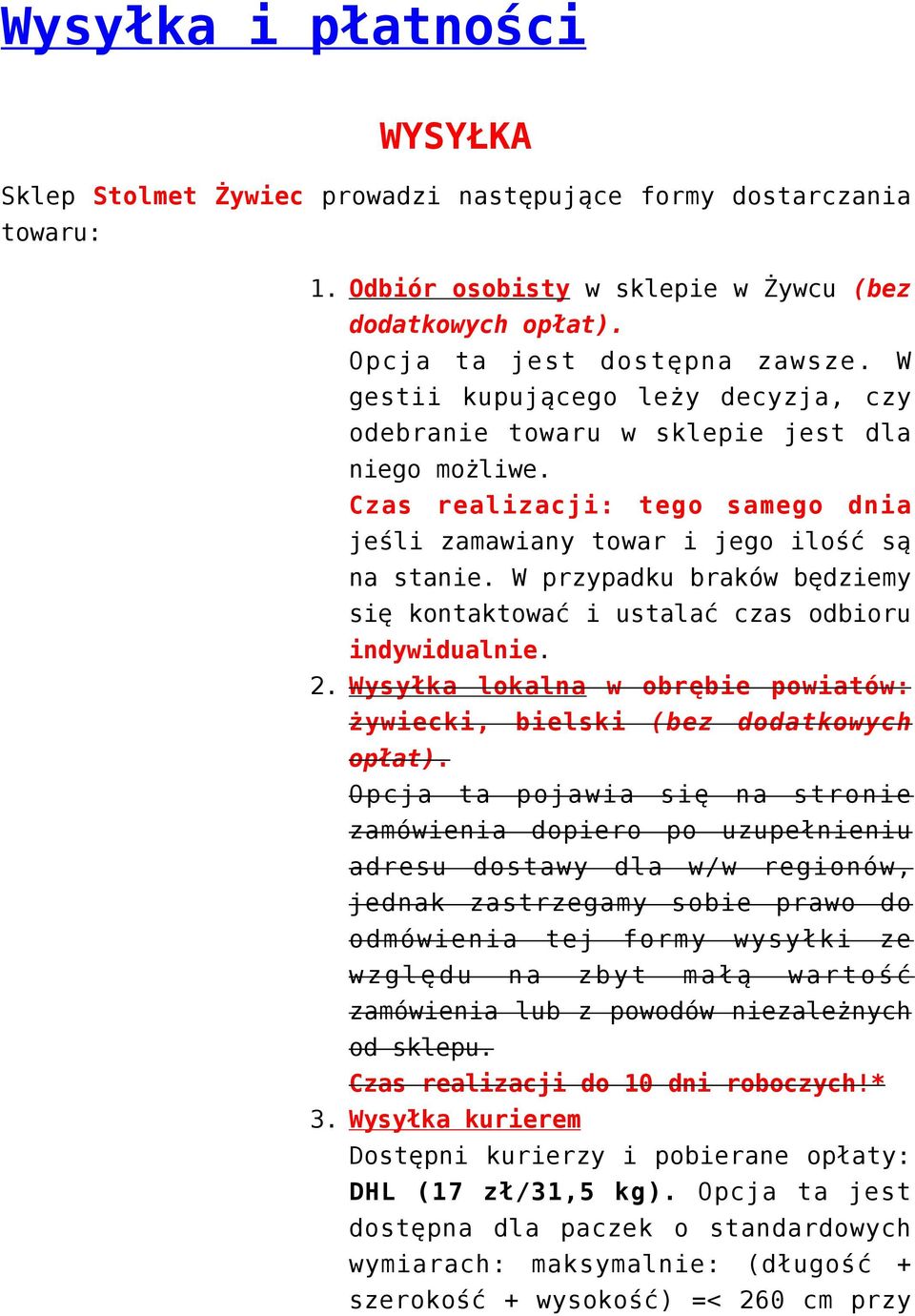 W przypadku braków będziemy się kontaktować i ustalać czas odbioru indywidualnie. 2. Wysyłka lokalna w obrębie powiatów: żywiecki, bielski (bez dodatkowych opłat).