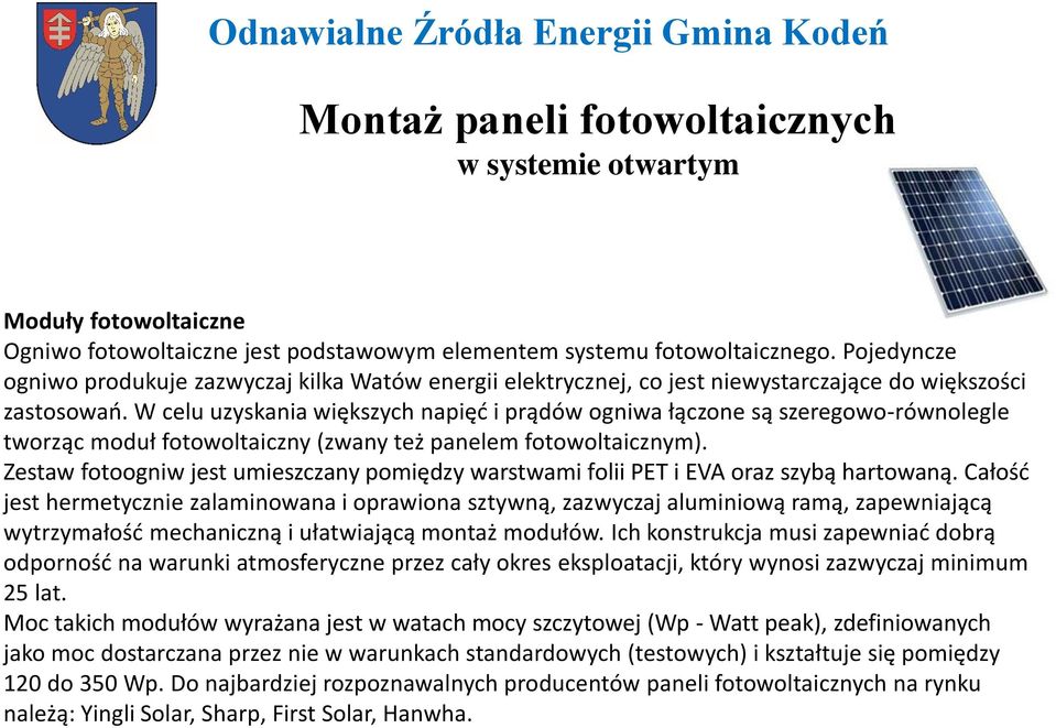 W celu uzyskania większych napięć i prądów ogniwa łączone są szeregowo-równolegle tworząc moduł fotowoltaiczny (zwany też panelem fotowoltaicznym).