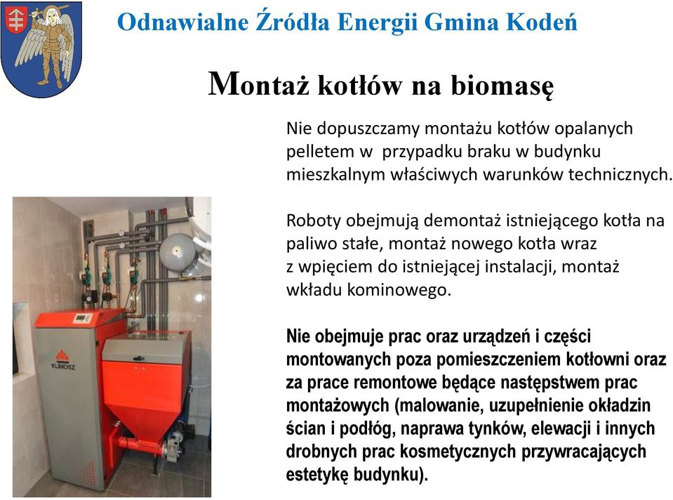 Roboty obejmują demontaż istniejącego kotła na paliwo stałe, montaż nowego kotła wraz z wpięciem do istniejącej instalacji, montaż wkładu