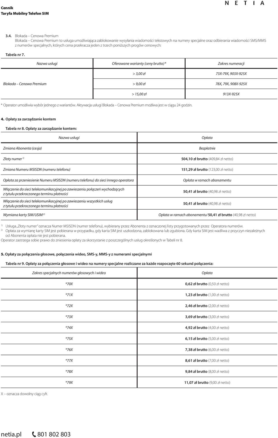 Nazwa usługi Oferowane warianty (ceny brutto) * Zakres numeracji > 3,00 zł 73X-79X, 903X-925X Blokada Cenowa Premium > 9,00 zł 78X, 79X, 908X-925X > 15,00 zł 913X-925X * Operator umożliwia wybór