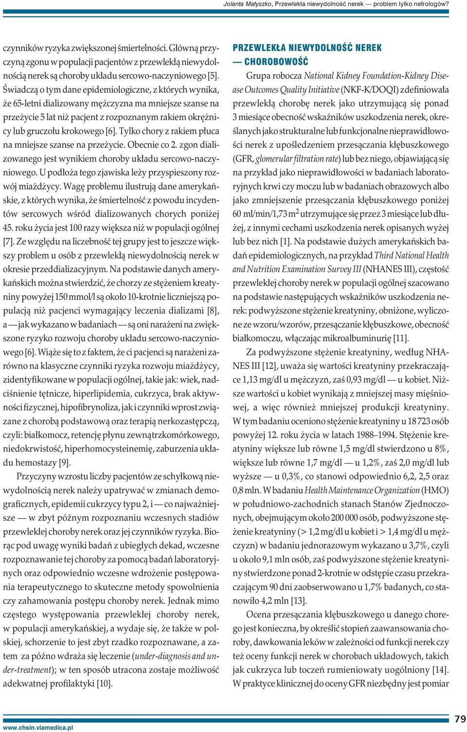 Świadczą o tym dane epidemiologiczne, z których wynika, że 65-letni dializowany mężczyzna ma mniejsze szanse na przeżycie 5 lat niż pacjent z rozpoznanym rakiem okrężnicy lub gruczołu krokowego [6].