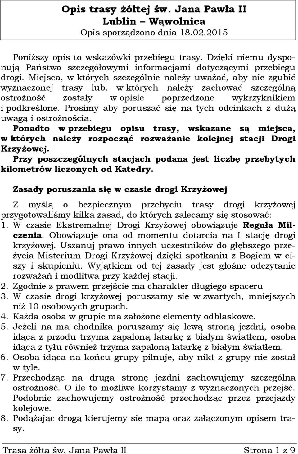 Miejsca, w których szczególnie należy uważać, aby nie zgubić wyznaczonej trasy lub, w których należy zachować szczególną ostrożność zostały w opisie poprzedzone wykrzyknikiem i podkreślone.