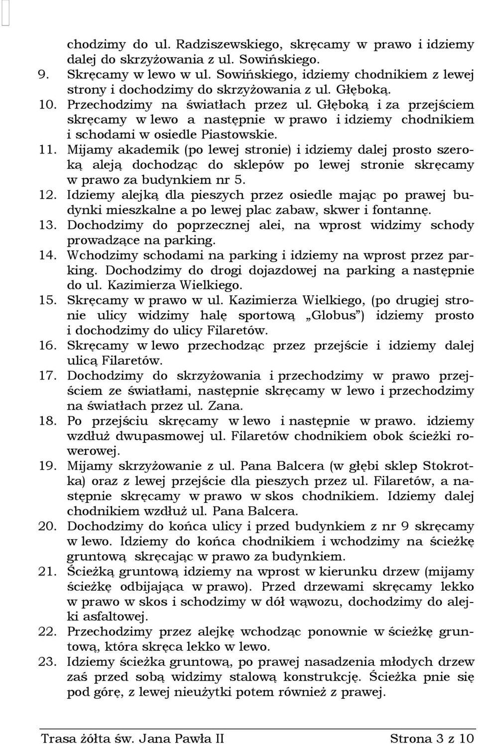 Głęboką i za przejściem skręcamy w lewo a następnie w prawo i idziemy chodnikiem i schodami w osiedle Piastowskie. 11.