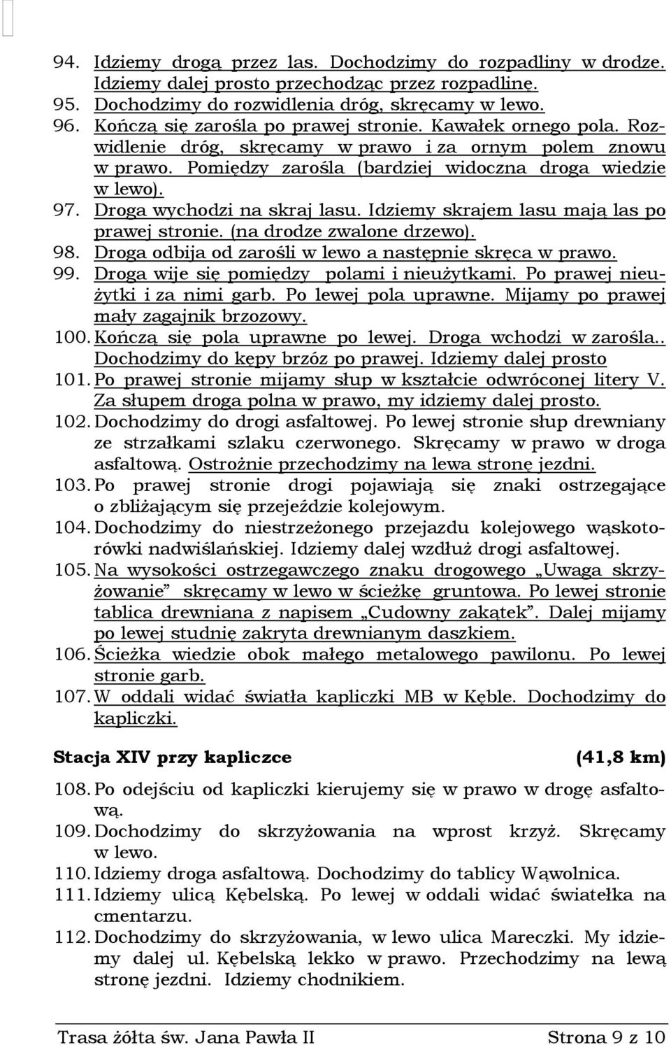 Droga wychodzi na skraj lasu. Idziemy skrajem lasu mają las po prawej stronie. (na drodze zwalone drzewo). 98. Droga odbija od zarośli w lewo a następnie skręca w prawo. 99.