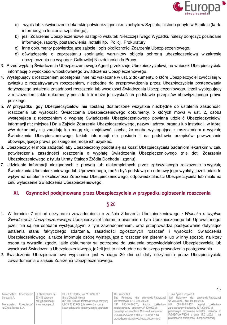 Policji, Prokuratury c) inne dokumenty potwierdzające zajście i opis okoliczności Zdarzenia Ubezpieczeniowego, d) oświadczenie o zaprzestaniu spełniania warunków objęcia ochroną ubezpieczeniową w