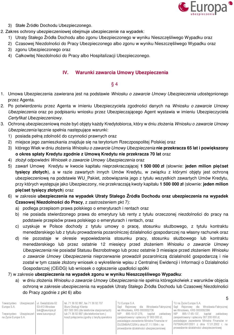 Ubezpieczonego albo zgonu w wyniku Nieszczęśliwego Wypadku oraz 3) zgonu Ubezpieczonego oraz 4) Całkowitej Niezdolności do Pracy albo Hospitalizacji Ubezpieczonego. IV.