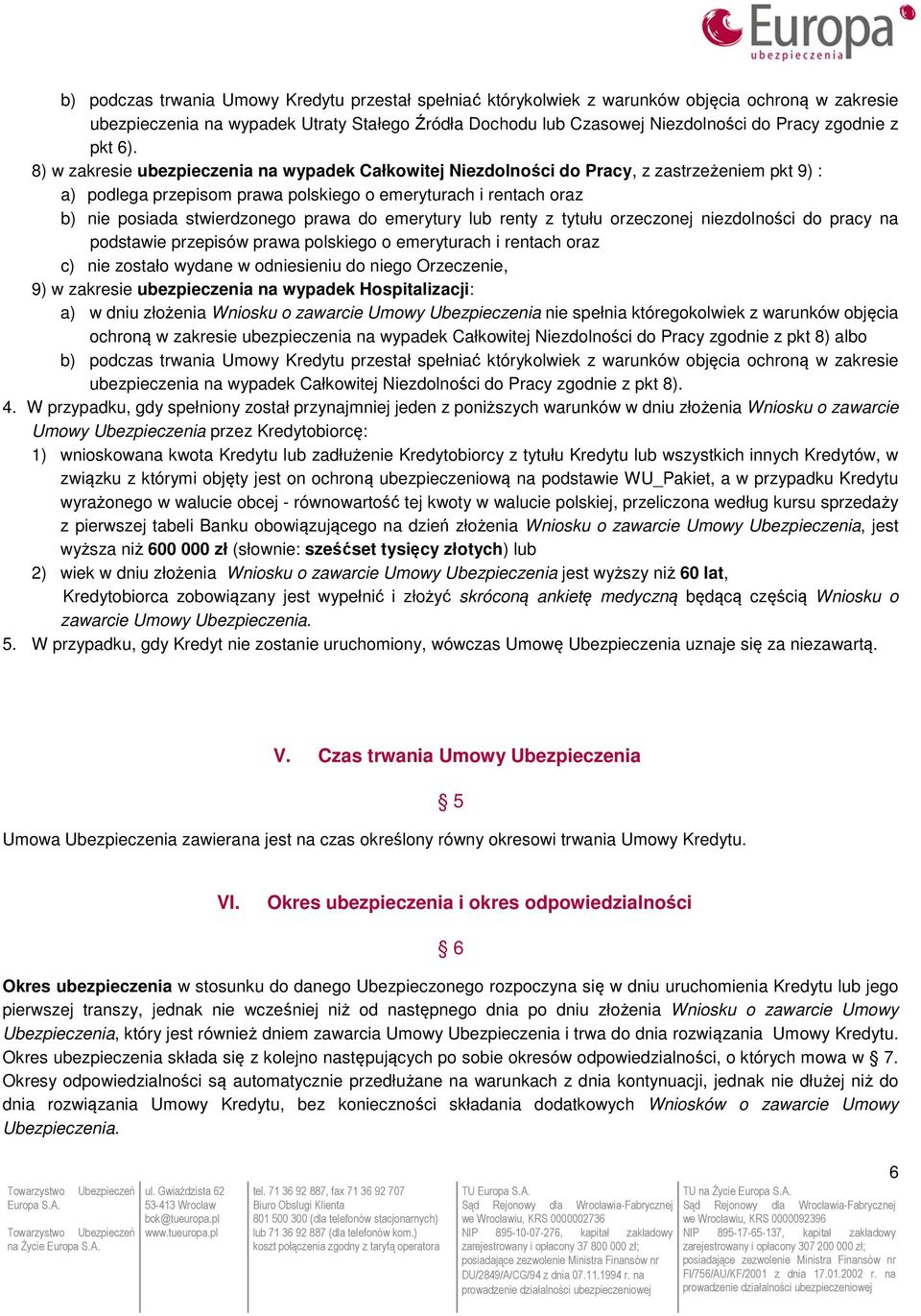 8) w zakresie ubezpieczenia na wypadek Całkowitej Niezdolności do Pracy, z zastrzeżeniem pkt 9) : a) podlega przepisom prawa polskiego o emeryturach i rentach oraz b) nie posiada stwierdzonego prawa