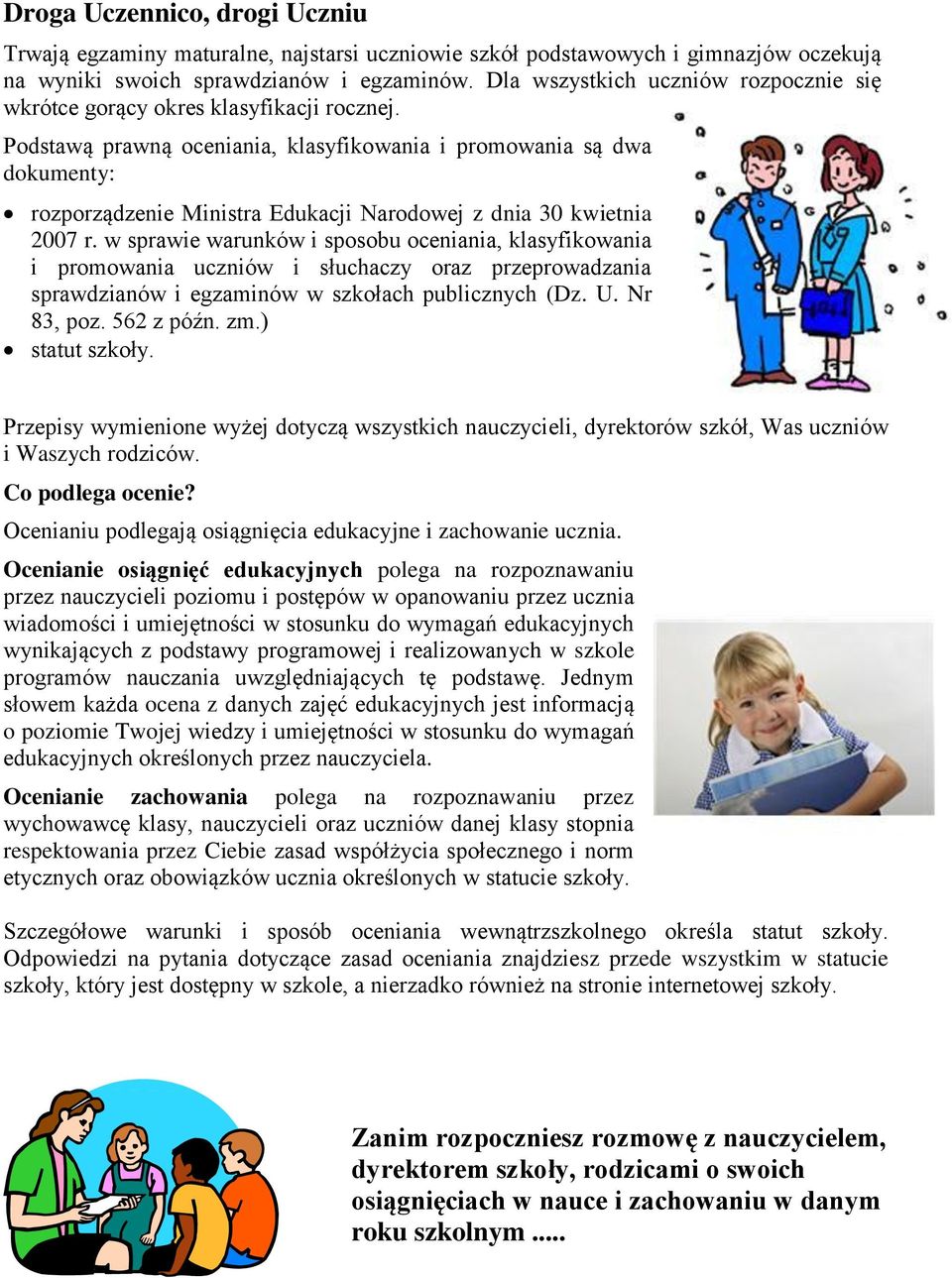 Podstawą prawną oceniania, klasyfikowania i promowania są dwa dokumenty: rozporządzenie Ministra Edukacji Narodowej z dnia 30 kwietnia 2007 r.