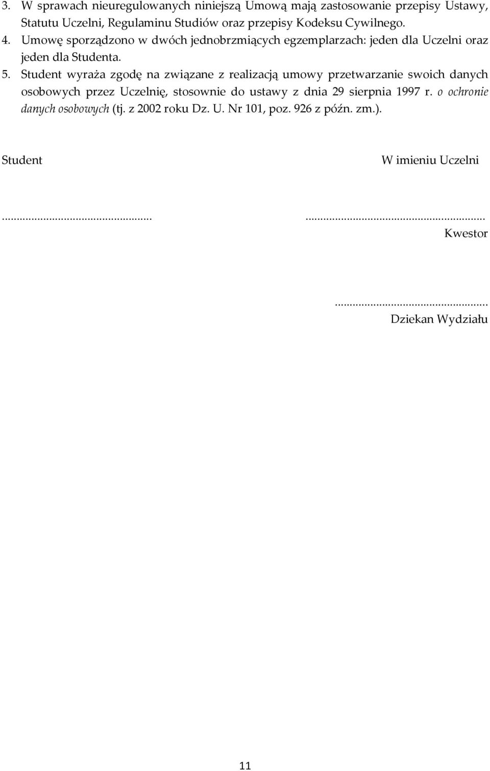 Student wyraża zgodę na związane z realizacją umowy przetwarzanie swoich danych osobowych przez Uczelnię, stosownie do ustawy z dnia 29