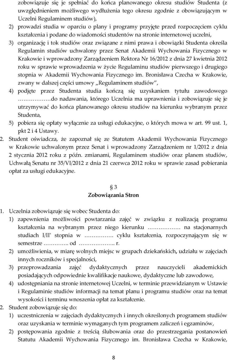obowiązki Studenta określa Regulamin studiów uchwalony przez Senat Akademii Wychowania Fizycznego w Krakowie i wprowadzony Zarządzeniem Rektora Nr 16/2012 z dnia 27 kwietnia 2012 roku w sprawie