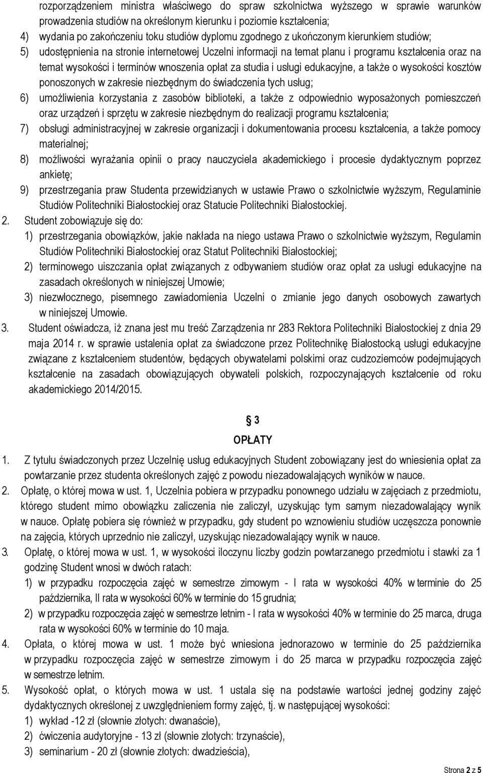 studia i usługi edukacyjne, a także o wysokości kosztów ponoszonych w zakresie niezbędnym do świadczenia tych usług; 6) umożliwienia korzystania z zasobów biblioteki, a także z odpowiednio