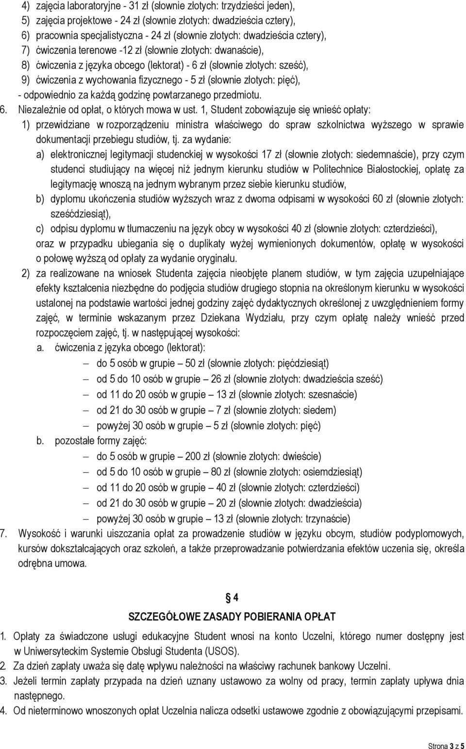 (słownie złotych: pięć), - odpowiednio za każdą godzinę powtarzanego przedmiotu. 6. Niezależnie od opłat, o których mowa w ust.