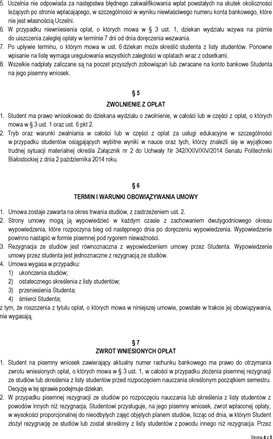 1, dziekan wydziału wzywa na piśmie do uiszczenia zaległej opłaty w terminie 7 dni od dnia doręczenia wezwania. 7. Po upływie terminu, o którym mowa w ust.